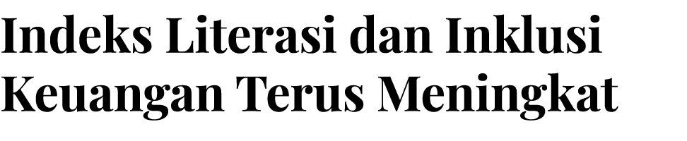Indeks Literasi dan Inklusi Keuangan Terus Meningkat