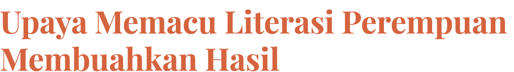 Upaya Memacu Literasi Perempuan Membuahkan Hasil