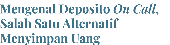 Mengenal Deposito On Call, Salah Satu Alternatif Menyimpan Uang