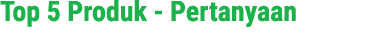 Top 5 Produk Pertanyaan 