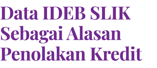 Data IDEB SLIK Sebagai Alasan Penolakan Kredit