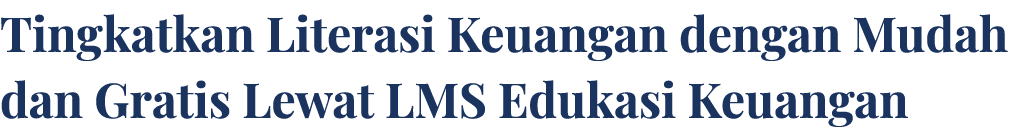 Tingkatkan Literasi Keuangan dengan Mudah dan Gratis Lewat LMS Edukasi Keuangan