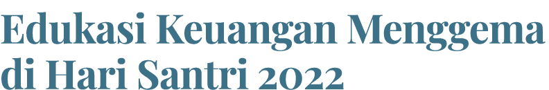 Edukasi Keuangan Menggema di Hari Santri 2022